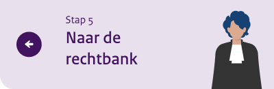Terug naar stap 5: Naar de rechtbank